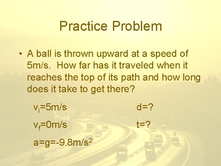 Practice Problem • A ball is thrown upward at a speed of 5 m/s.