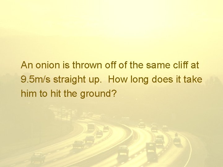 An onion is thrown off of the same cliff at 9. 5 m/s straight