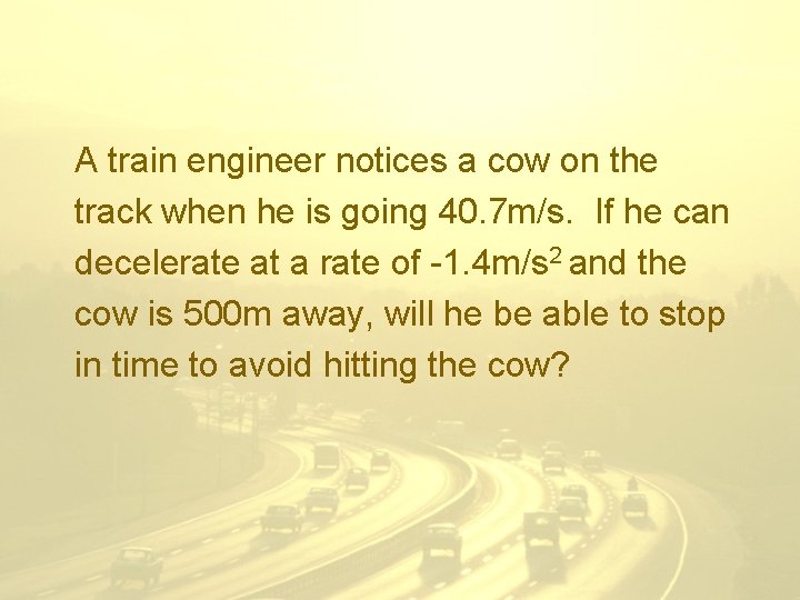 A train engineer notices a cow on the track when he is going 40.