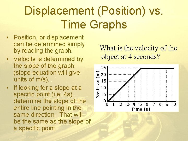 Displacement (Position) vs. Time Graphs • Position, or displacement can be determined simply by