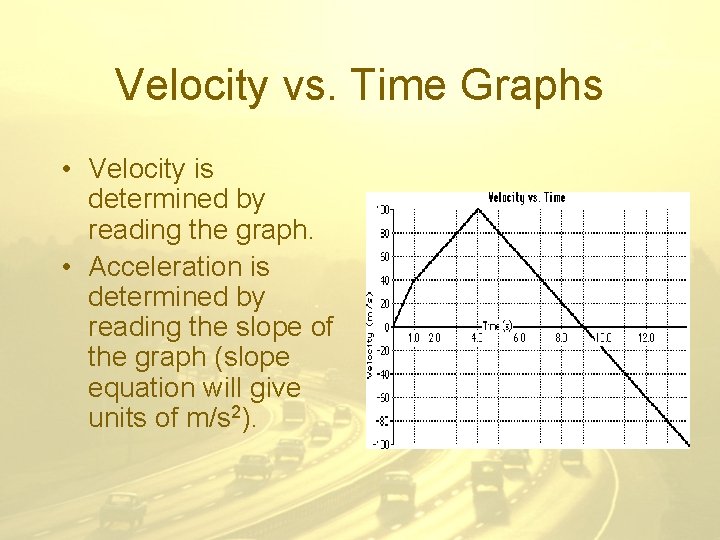 Velocity vs. Time Graphs • Velocity is determined by reading the graph. • Acceleration