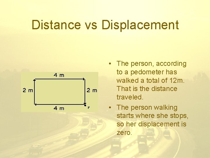 Distance vs Displacement • The person, according to a pedometer has walked a total