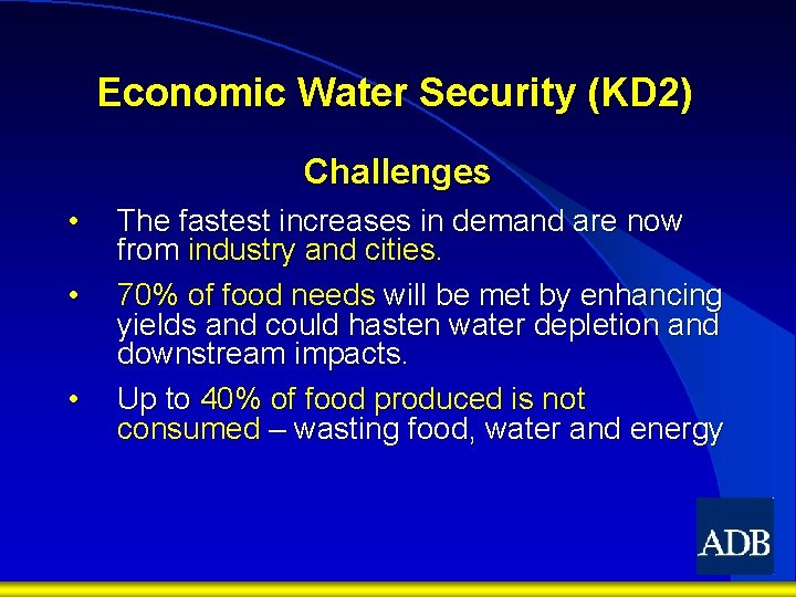 Economic Water Security (KD 2) Challenges • • • The fastest increases in demand