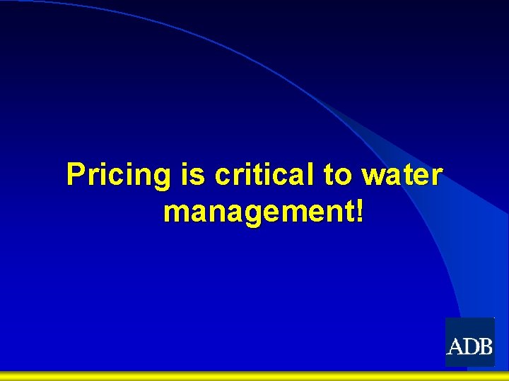Pricing is critical to water management! 