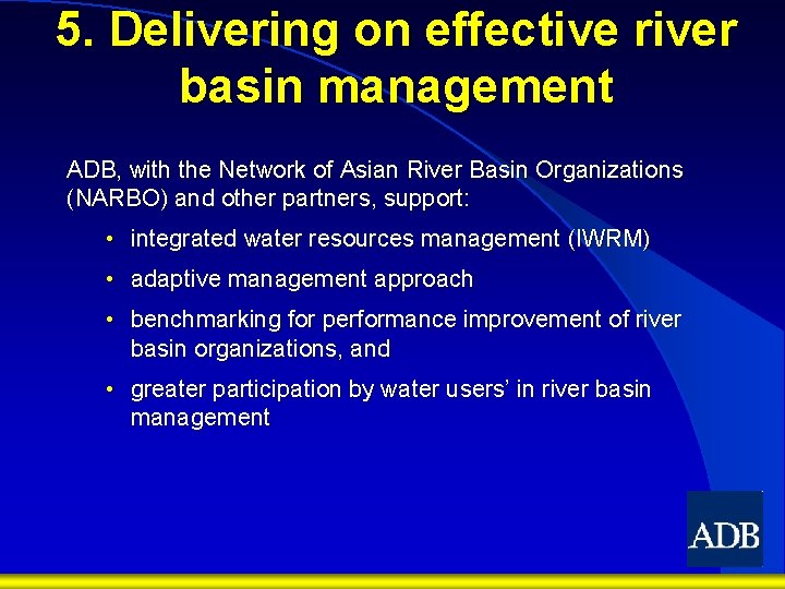 5. Delivering on effective river basin management ADB, with the Network of Asian River