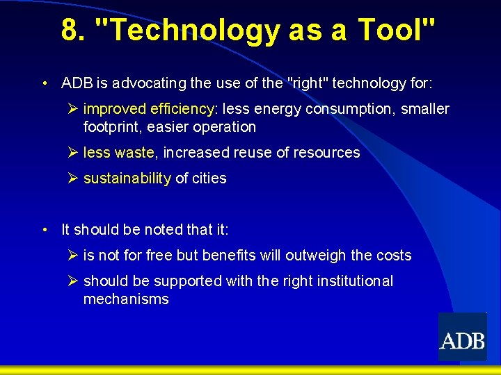 8. "Technology as a Tool" • ADB is advocating the use of the "right"
