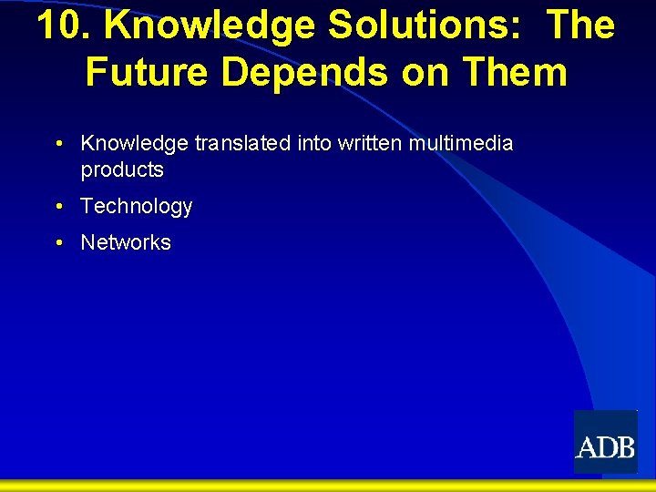 10. Knowledge Solutions: The Future Depends on Them • Knowledge translated into written multimedia