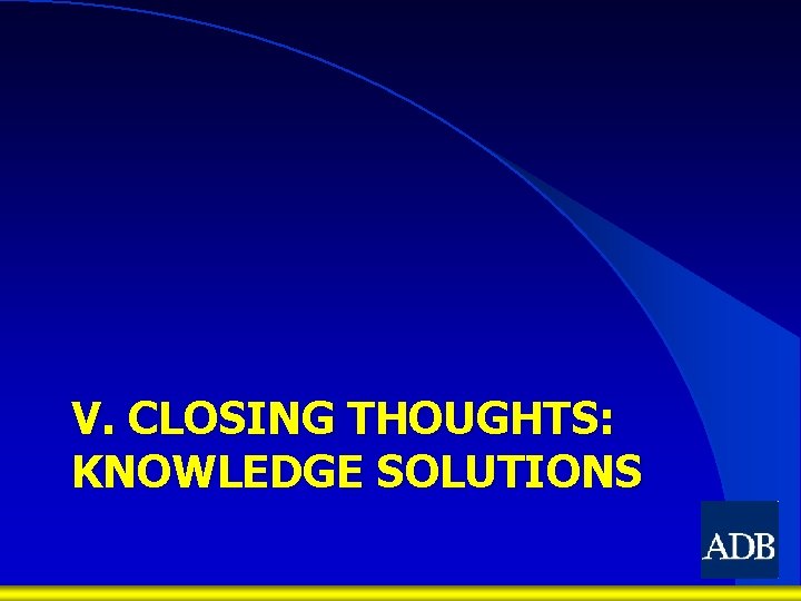 V. CLOSING THOUGHTS: KNOWLEDGE SOLUTIONS 