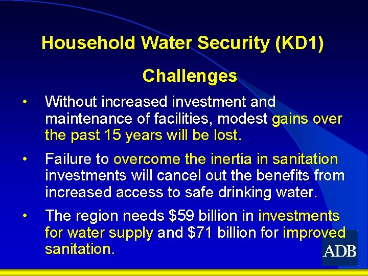 Household Water Security (KD 1) Challenges • Without increased investment and maintenance of facilities,
