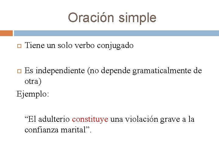 Oración simple Tiene un solo verbo conjugado Es independiente (no depende gramaticalmente de otra) Oración simple Tiene un solo verbo conjugado Es independiente (no depende gramaticalmente de otra)