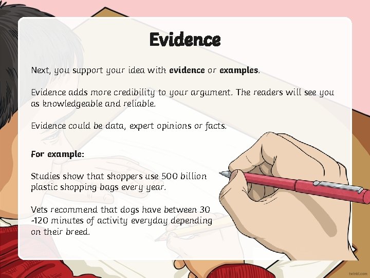 Evidence Next, you support your idea with evidence or examples. Evidence adds more credibility