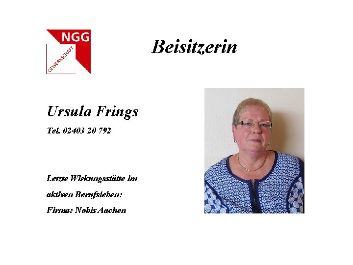 Beisitzerin Ursula Frings Tel. 02403 20 792 Letzte Wirkungsstätte im aktiven Berufsleben: Firma: Nobis