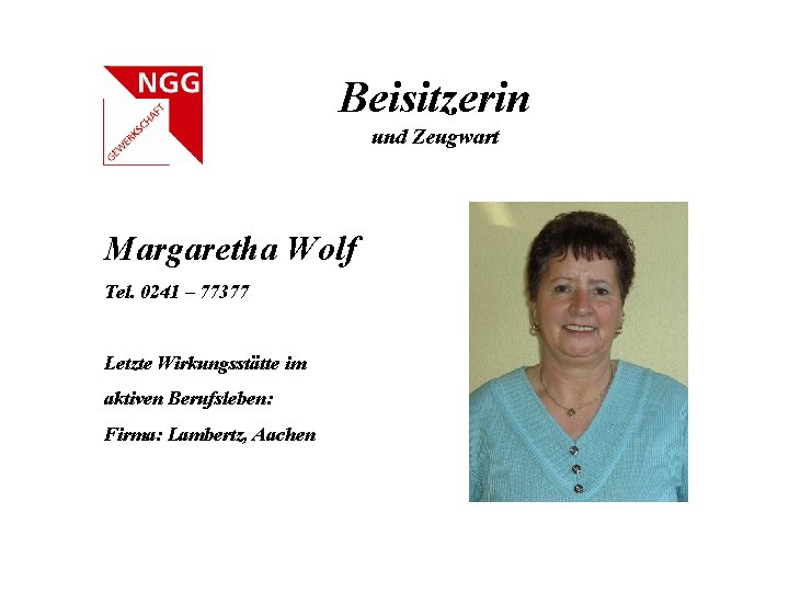 Beisitzerin und Zeugwart Margaretha Wolf Tel. 0241 – 77377 Letzte Wirkungsstätte im aktiven Berufsleben: