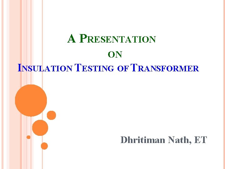 A PRESENTATION ON INSULATION TESTING OF TRANSFORMER Dhritiman Nath, ET 