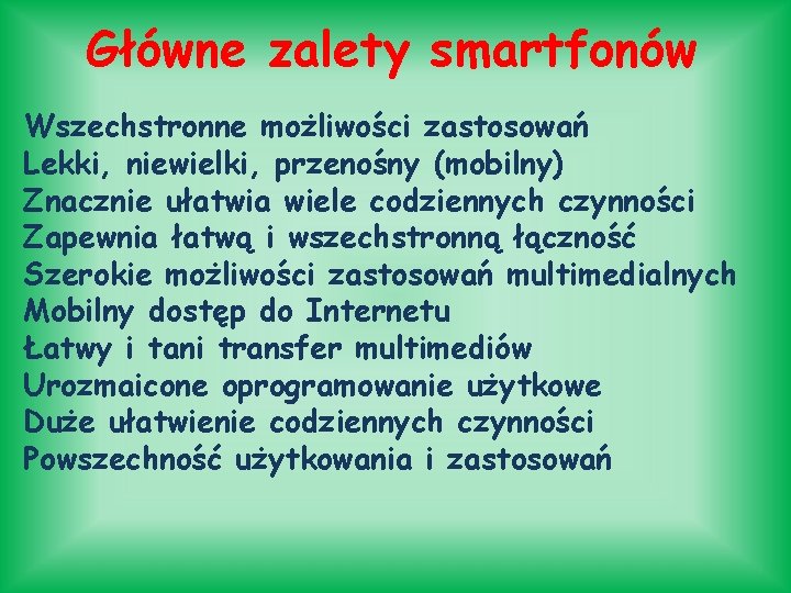 Główne zalety smartfonów Wszechstronne możliwości zastosowań Lekki, niewielki, przenośny (mobilny) Znacznie ułatwia wiele codziennych