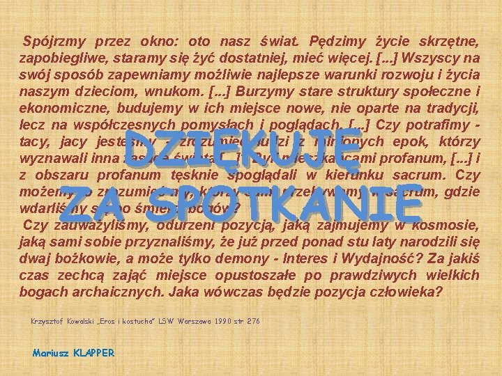 Spójrzmy przez okno: oto nasz świat. Pędzimy życie skrzętne, zapobiegliwe, staramy się żyć dostatniej,