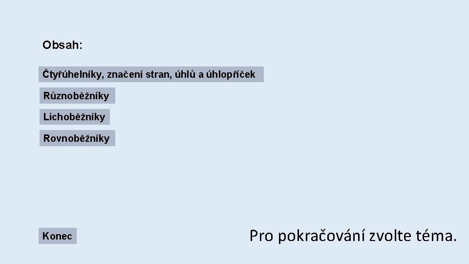 Obsah: Čtyřúhelníky, značení stran, úhlů a úhlopříček Různoběžníky Lichoběžníky Rovnoběžníky Konec Pro pokračování zvolte