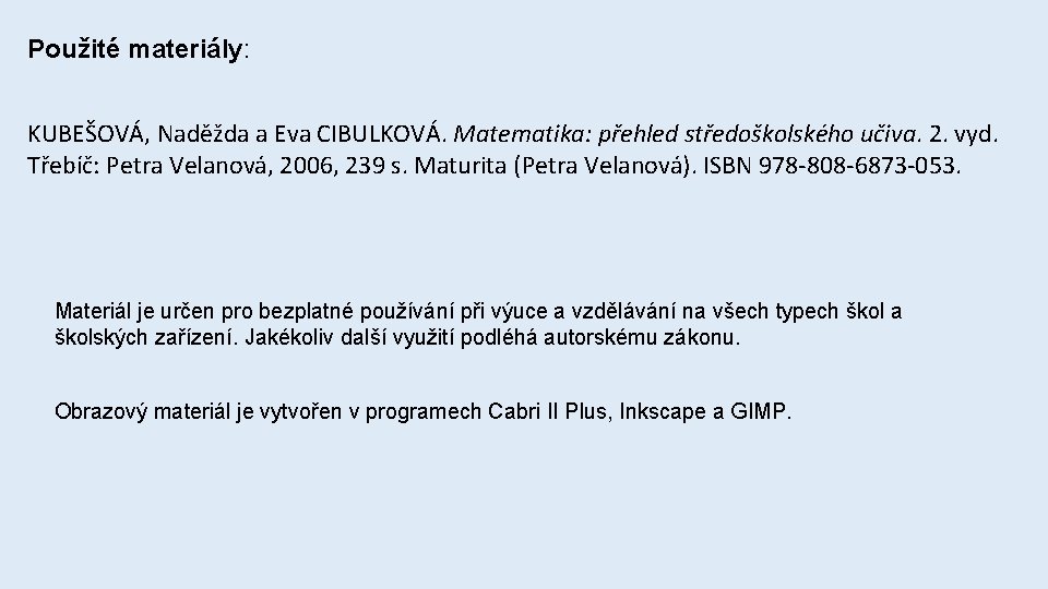 Použité materiály: KUBEŠOVÁ, Naděžda a Eva CIBULKOVÁ. Matematika: přehled středoškolského učiva. 2. vyd. Třebíč: