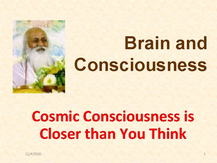 Brain and Consciousness Cosmic Consciousness is Closer than You Think 11/4/2020 1 