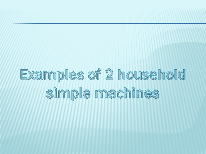 Examples of 2 household simple machines 