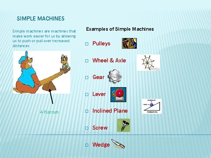 SIMPLE MACHINES Simple machines are machines that make work easier for us by allowing