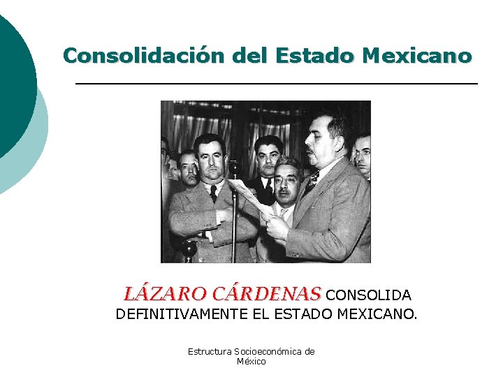 Consolidación del Estado Mexicano LÁZARO CÁRDENAS CONSOLIDA DEFINITIVAMENTE EL ESTADO MEXICANO. Estructura Socioeconómica de