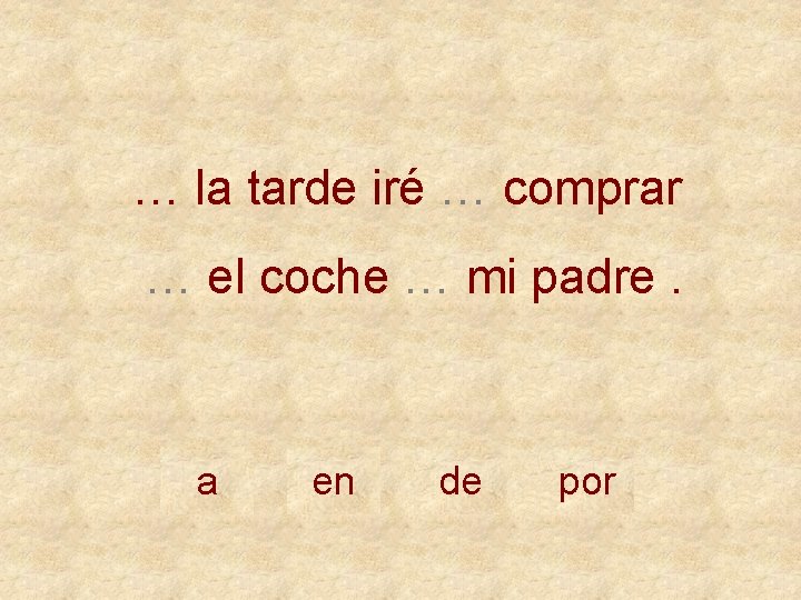 … la tarde iré … comprar … el coche … mi padre. a en