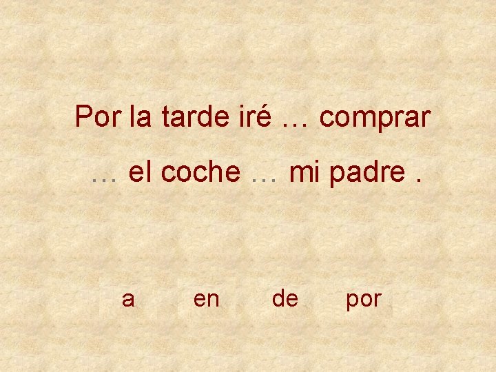 Por la tarde iré … comprar … el coche … mi padre. a en