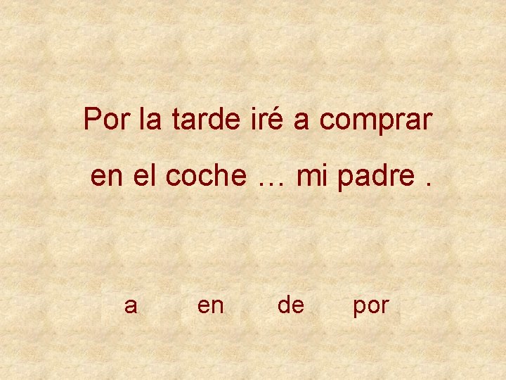 Por la tarde iré a comprar en el coche … mi padre. a en