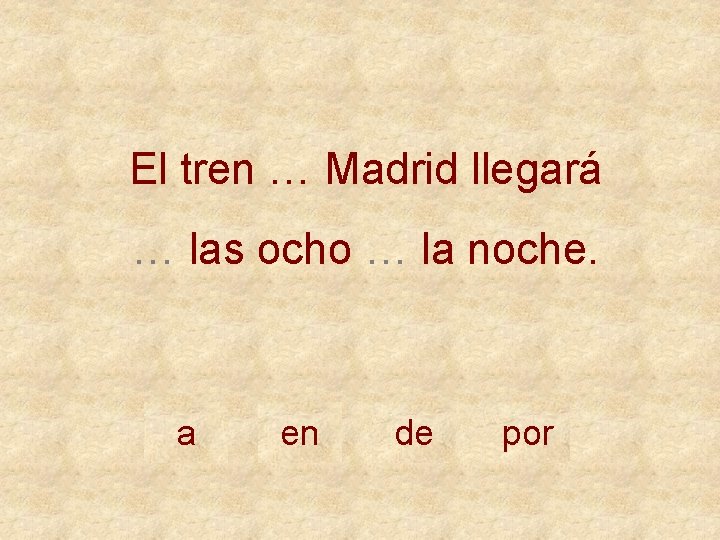 El tren … Madrid llegará … las ocho … la noche. a en de