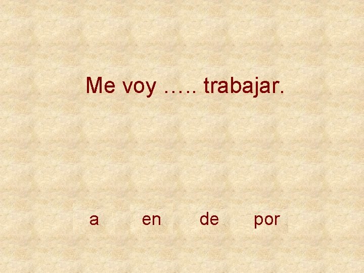 Me voy …. . trabajar. a en de por 