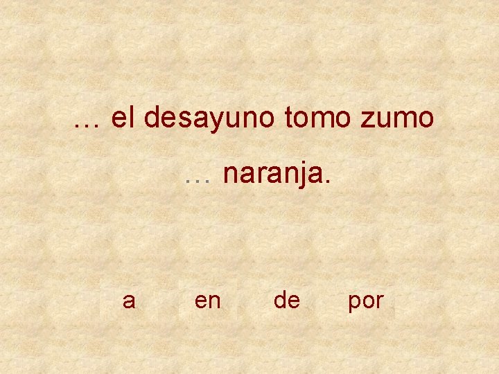 … el desayuno tomo zumo … naranja. a en de por 