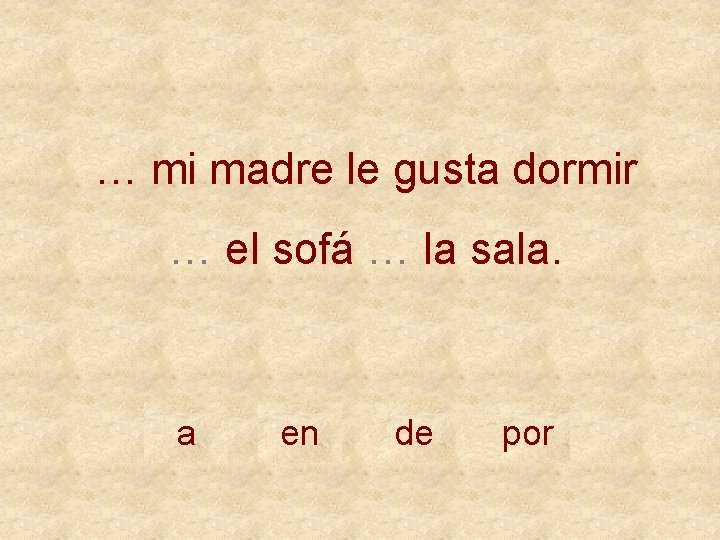 … mi madre le gusta dormir … el sofá … la sala. a en