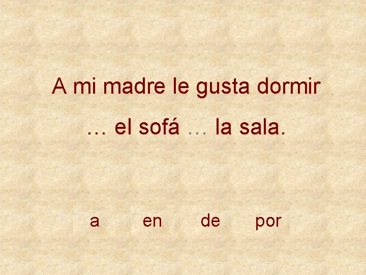 A mi madre le gusta dormir … el sofá … la sala. a en