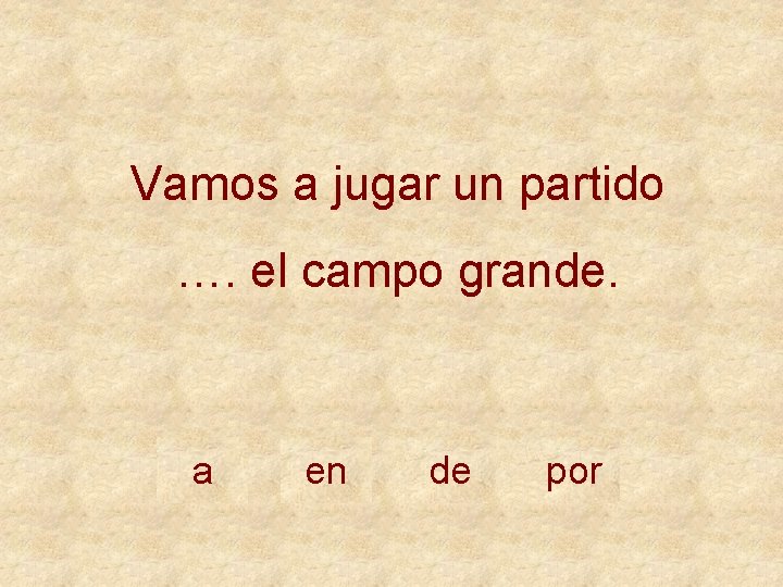 Vamos a jugar un partido …. el campo grande. a en de por 