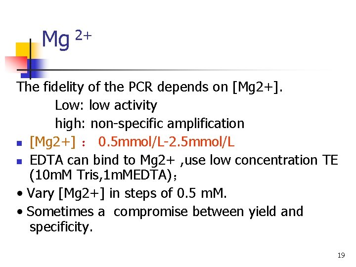 Mg 2+ The fidelity of the PCR depends on [Mg 2+]. Low: low activity