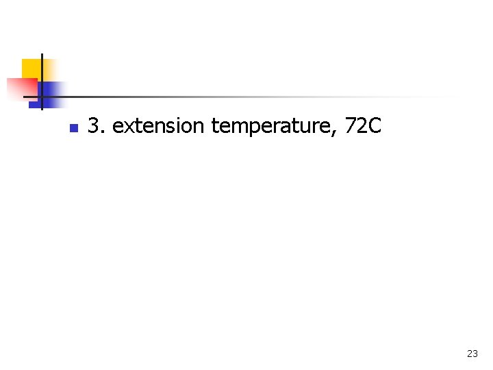 n 3. extension temperature, 72 C 23 n 3. extension temperature, 72 C 23