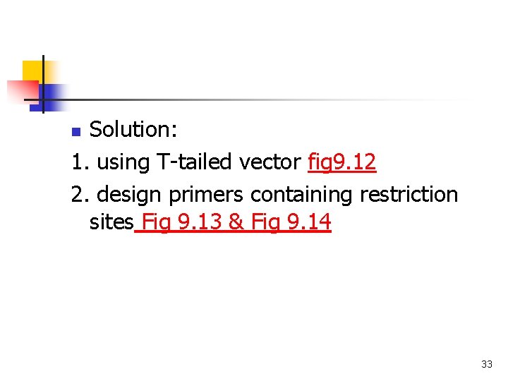 Solution: 1. using T-tailed vector fig 9. 12 2. design primers containing restriction sites Solution: 1. using T-tailed vector fig 9. 12 2. design primers containing restriction sites