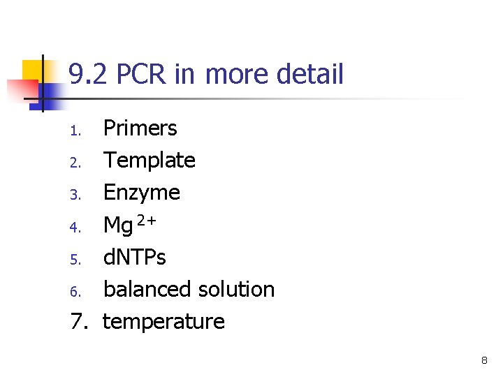 9. 2 PCR in more detail Primers 2. Template 3. Enzyme 4. Mg 2+ 9. 2 PCR in more detail Primers 2. Template 3. Enzyme 4. Mg 2+