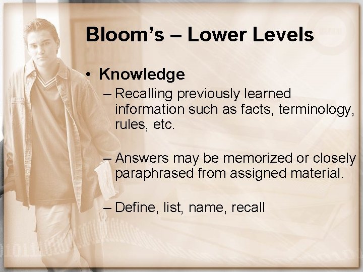 Bloom’s – Lower Levels • Knowledge – Recalling previously learned information such as facts,