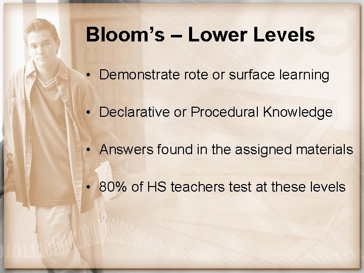 Bloom’s – Lower Levels • Demonstrate rote or surface learning • Declarative or Procedural