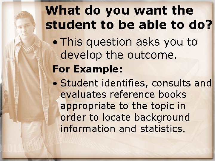 What do you want the student to be able to do? • This question
