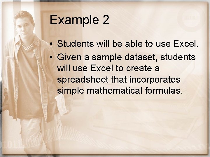 Example 2 • Students will be able to use Excel. • Given a sample