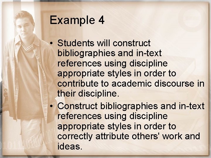 Example 4 • Students will construct bibliographies and in-text references using discipline appropriate styles