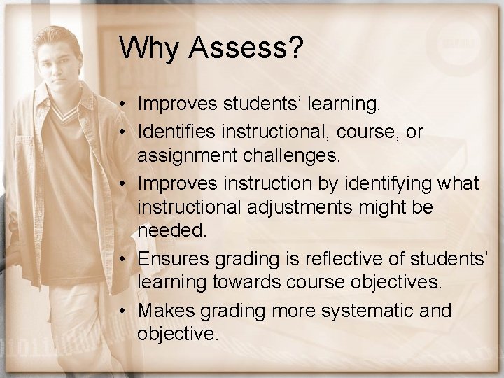 Why Assess? • Improves students’ learning. • Identifies instructional, course, or assignment challenges. •