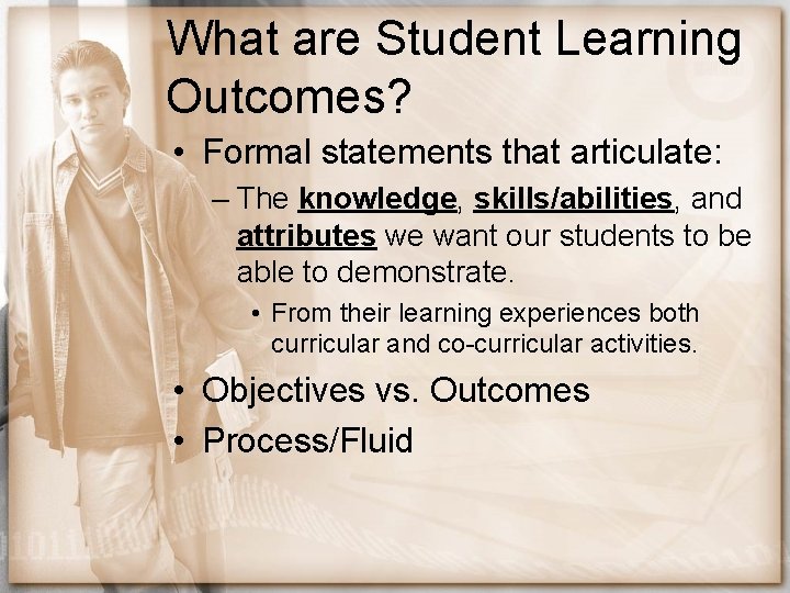 What are Student Learning Outcomes? • Formal statements that articulate: – The knowledge, skills/abilities,