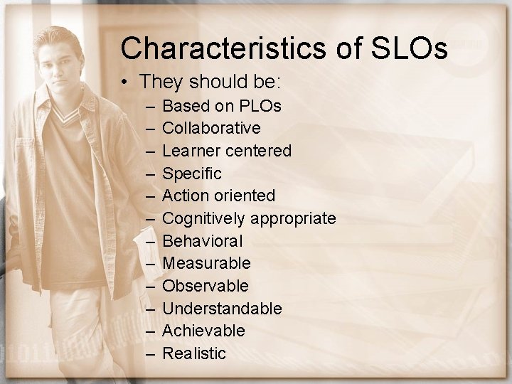 Characteristics of SLOs • They should be: – – – Based on PLOs Collaborative