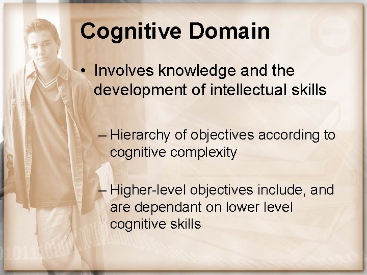 Cognitive Domain • Involves knowledge and the development of intellectual skills – Hierarchy of
