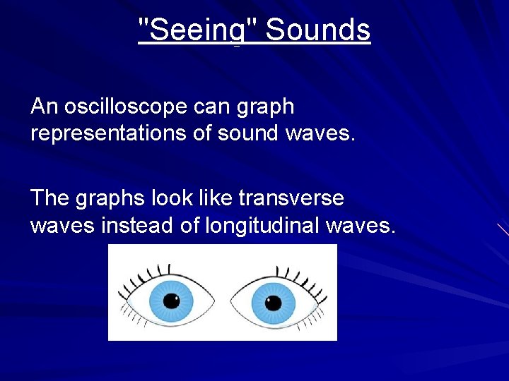 "Seeing" Sounds An oscilloscope can graph representations of sound waves. The graphs look like