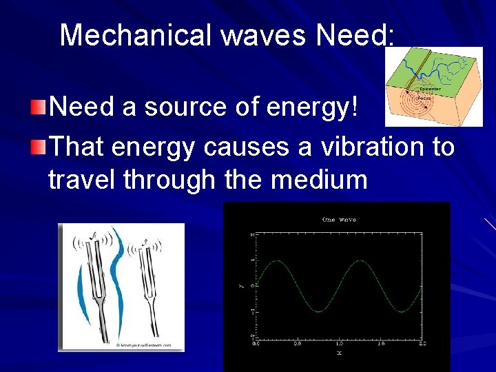 Mechanical waves Need: Need a source of energy! That energy causes a vibration to